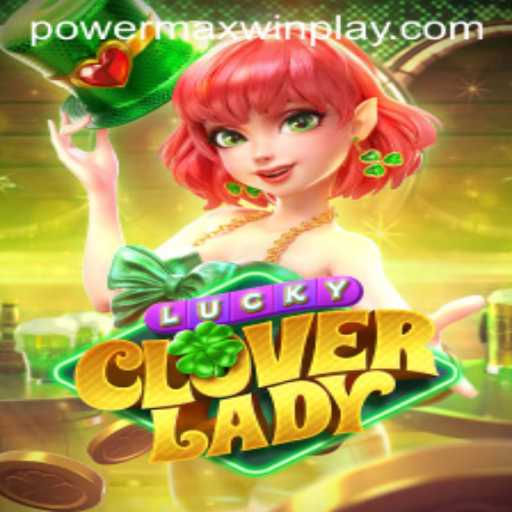 LuckyCloverLady: Unveiling the Excitement of PowerMaxWin